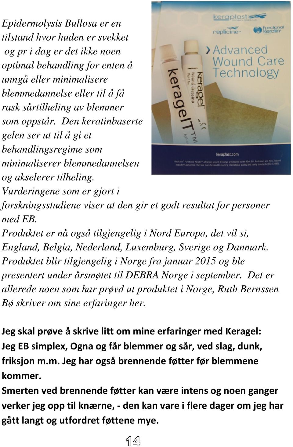 Vurderingene som er gjort i forskningsstudiene viser at den gir et godt resultat for personer med EB.