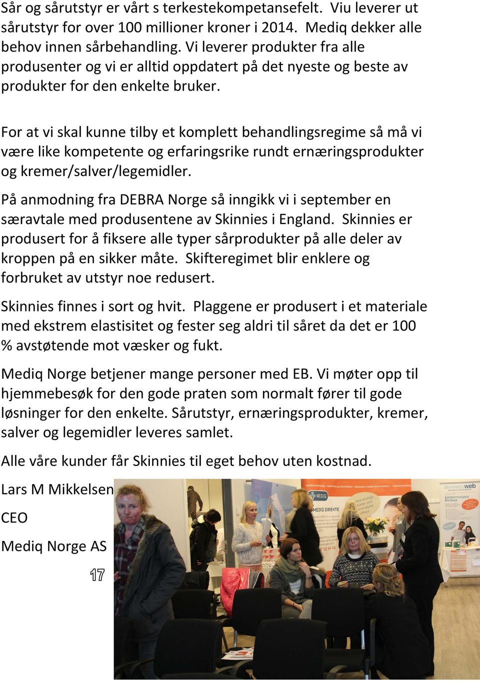 For at vi skal kunne tilby et komplett behandlingsregime så må vi være like kompetente og erfaringsrike rundt ernæringsprodukter og kremer/salver/legemidler.