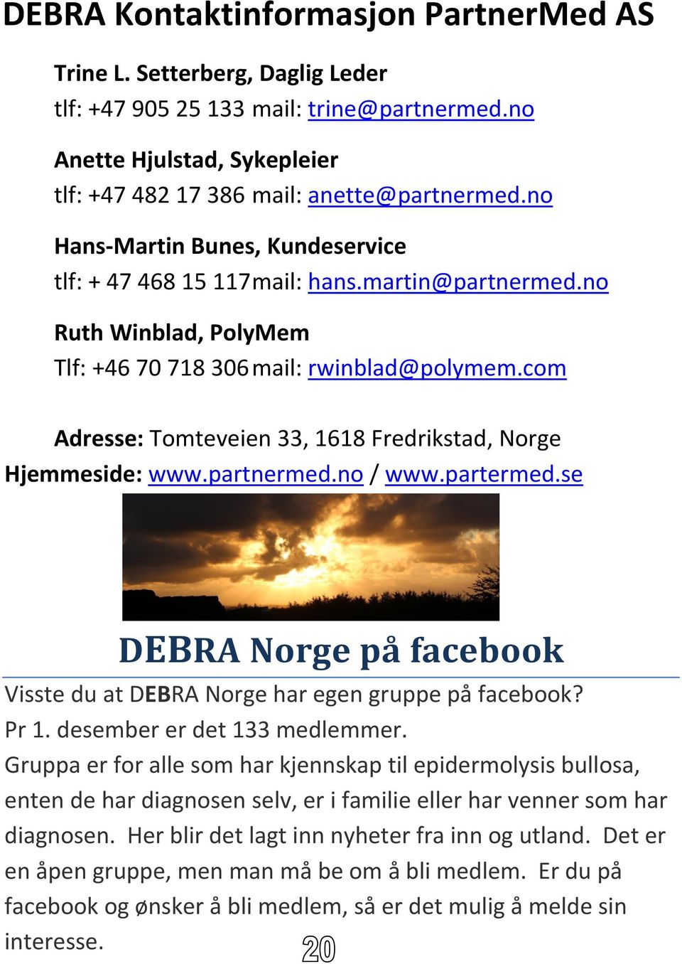 com Adresse: Tomteveien 33, 1618 Fredrikstad, Norge Hjemmeside: www.partnermed.no / www.partermed.se DEBRA Norge på facebook Visste du at DEBRA Norge har egen gruppe på facebook? Pr 1.