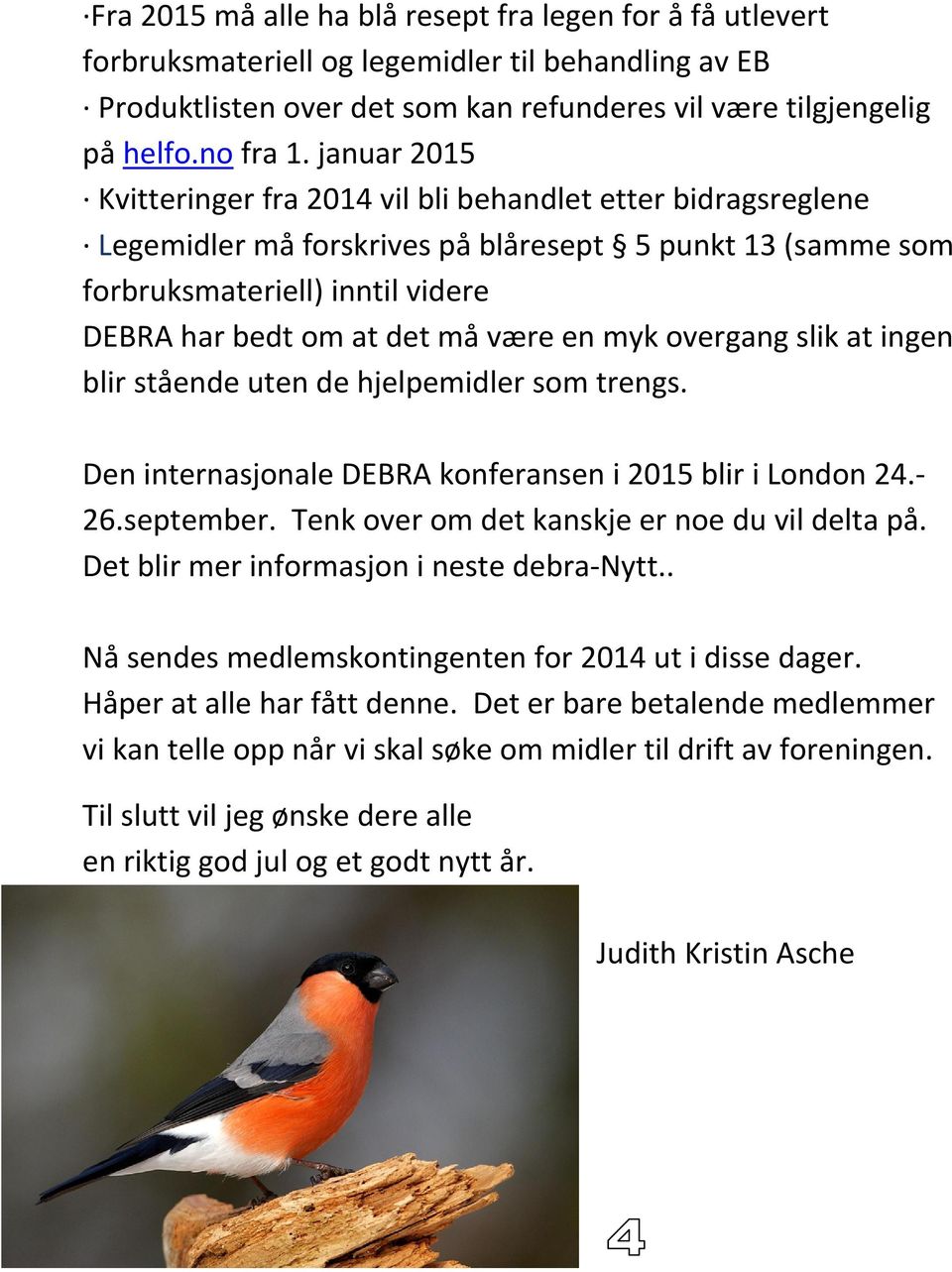 en myk overgang slik at ingen blir stående uten de hjelpemidler som trengs. Den internasjonale DEBRA konferansen i 2015 blir i London 24. 26.september. Tenk over om det kanskje er noe du vil delta på.