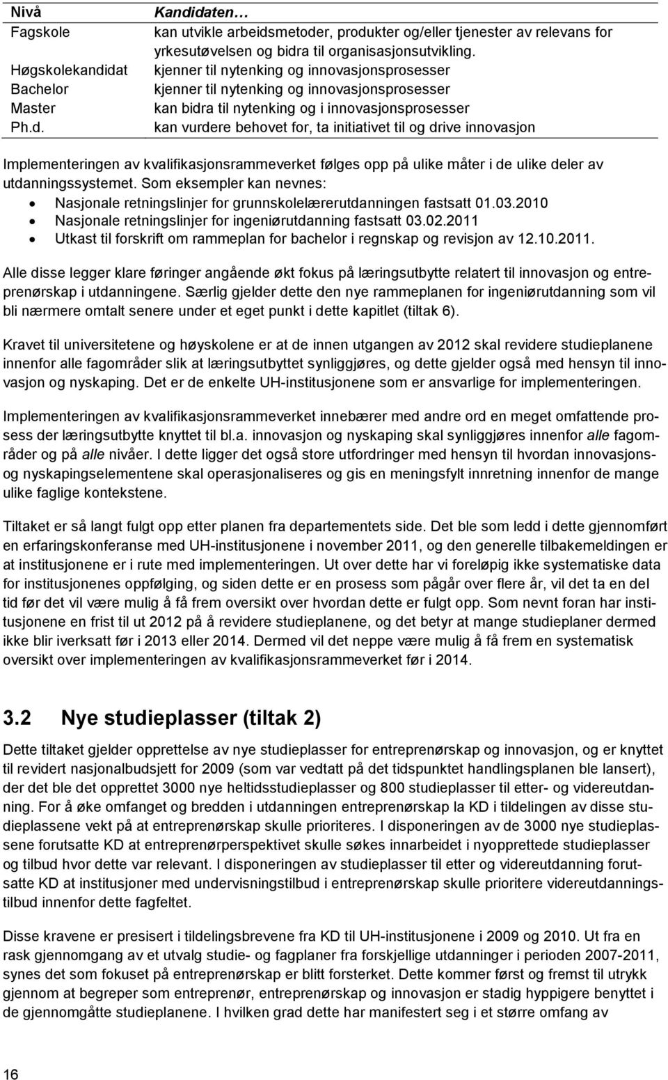 innovasjon Implementeringen av kvalifikasjonsrammeverket følges opp på ulike måter i de ulike deler av utdanningssystemet.