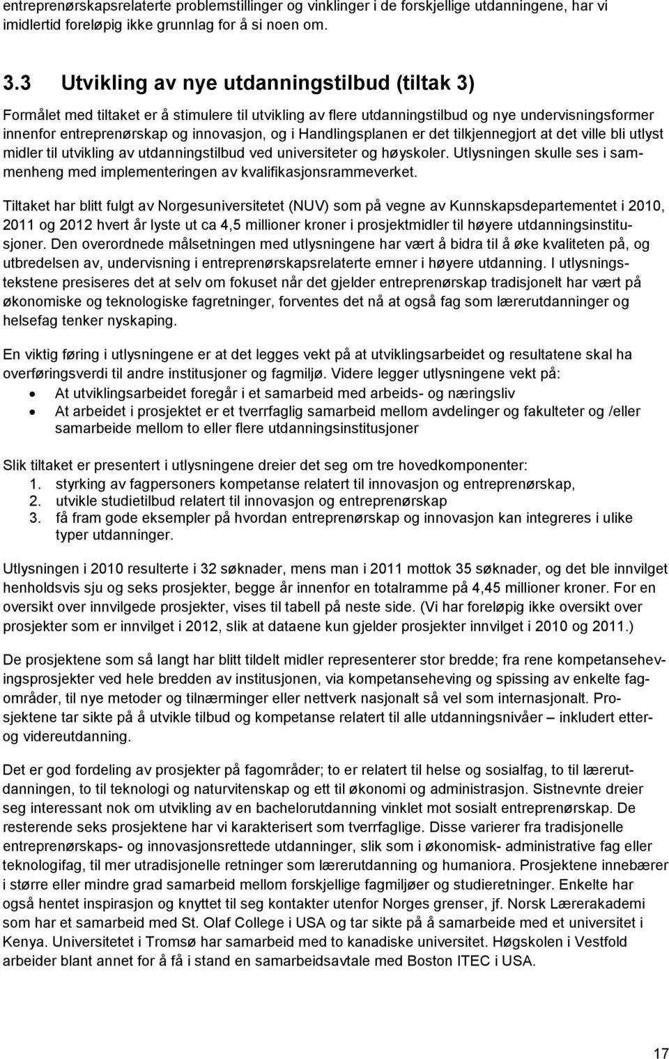 Handlingsplanen er det tilkjennegjort at det ville bli utlyst midler til utvikling av utdanningstilbud ved universiteter og høyskoler.