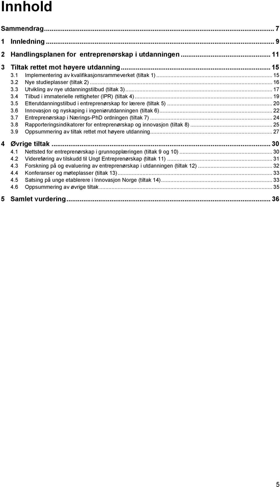 4 Tilbud i immaterielle rettigheter (IPR) (tiltak 4)... 19 3.5 Etterutdanningstilbud i entreprenørskap for lærere (tiltak 5)... 20 3.6 Innovasjon og nyskaping i ingeniørutdanningen (tiltak 6)... 22 3.