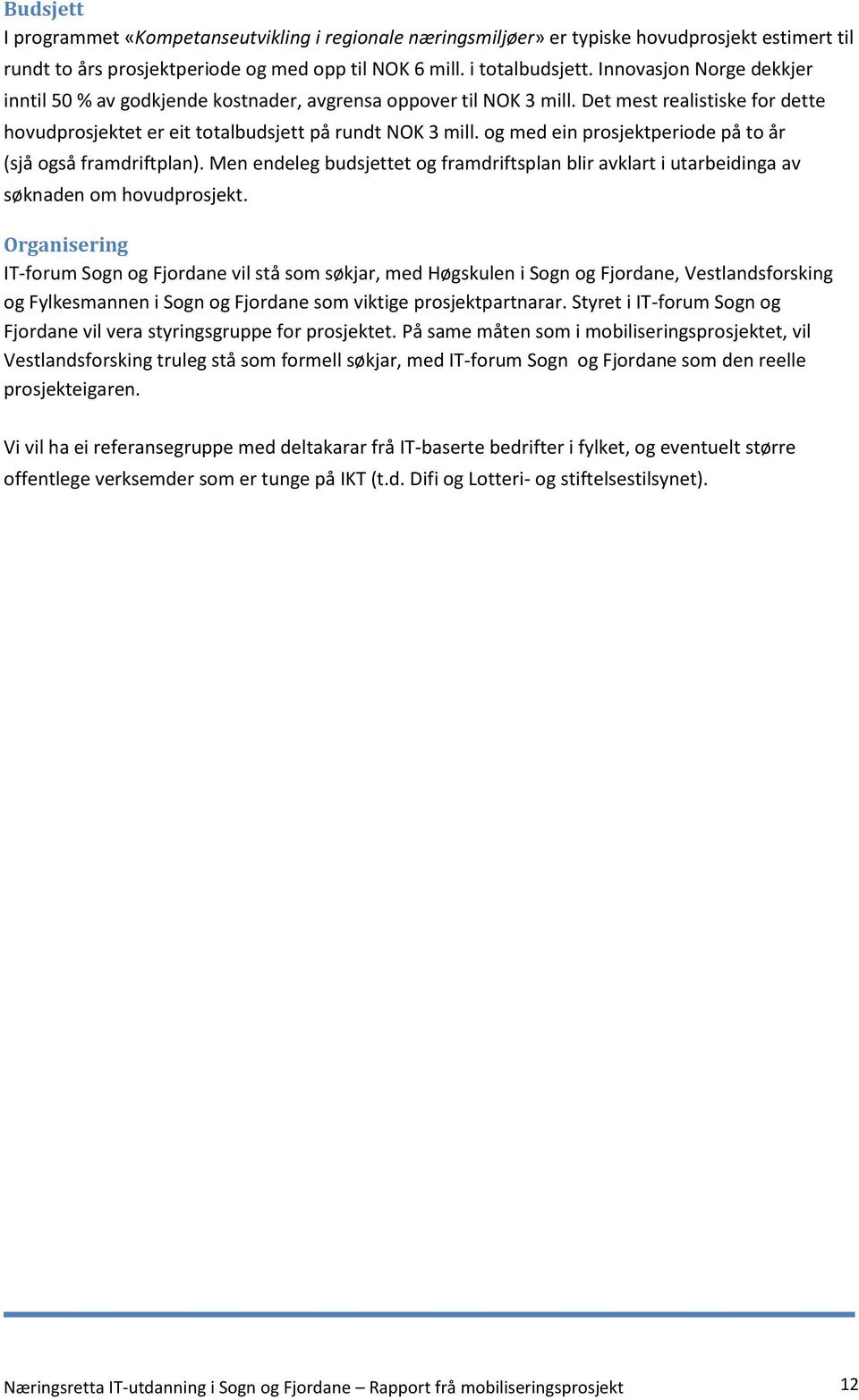 og med ein prosjektperiode på to år (sjå også framdriftplan). Men endeleg budsjettet og framdriftsplan blir avklart i utarbeidinga av søknaden om hovudprosjekt.