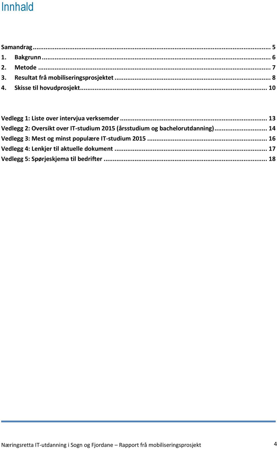 .. 13 Vedlegg 2: Oversikt over IT-studium 2015 (årsstudium og bachelorutdanning).