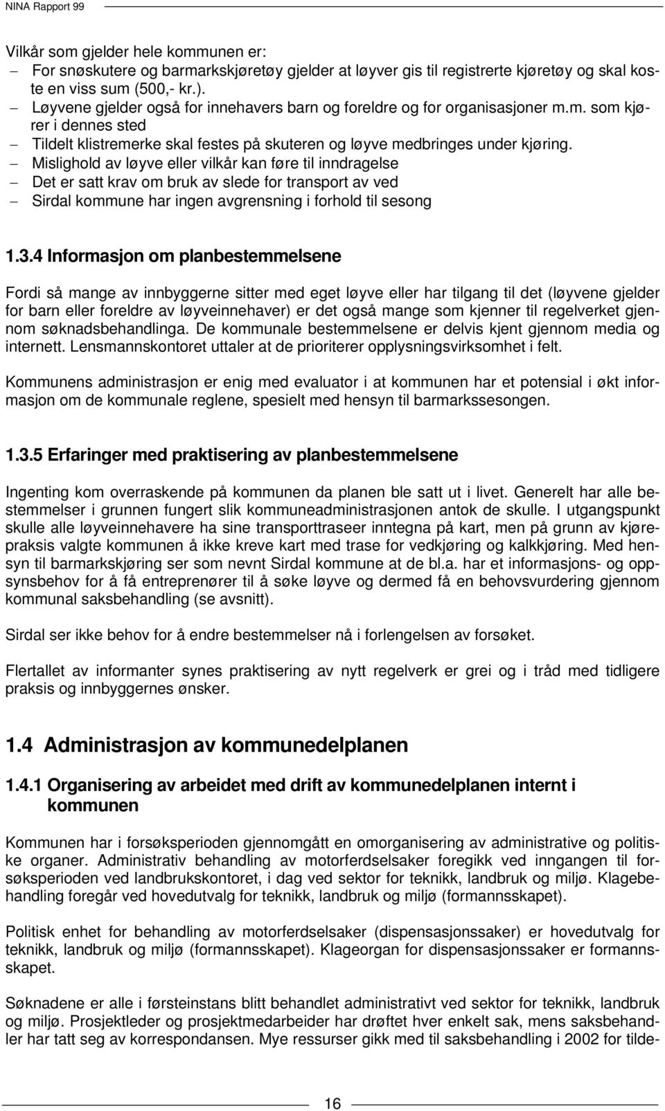 Mislighold av løyve eller vilkår kan føre til inndragelse Det er satt krav om bruk av slede for transport av ved Sirdal kommune har ingen avgrensning i forhold til sesong 1.3.