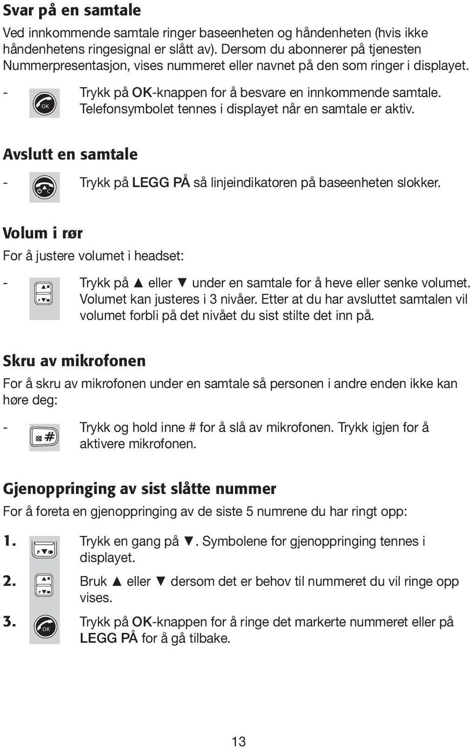 Telefonsymbolet tennes i displayet når en samtale er aktiv. Avslutt en samtale - Trykk på LEGG PÅ så linjeindikatoren på baseenheten slokker.