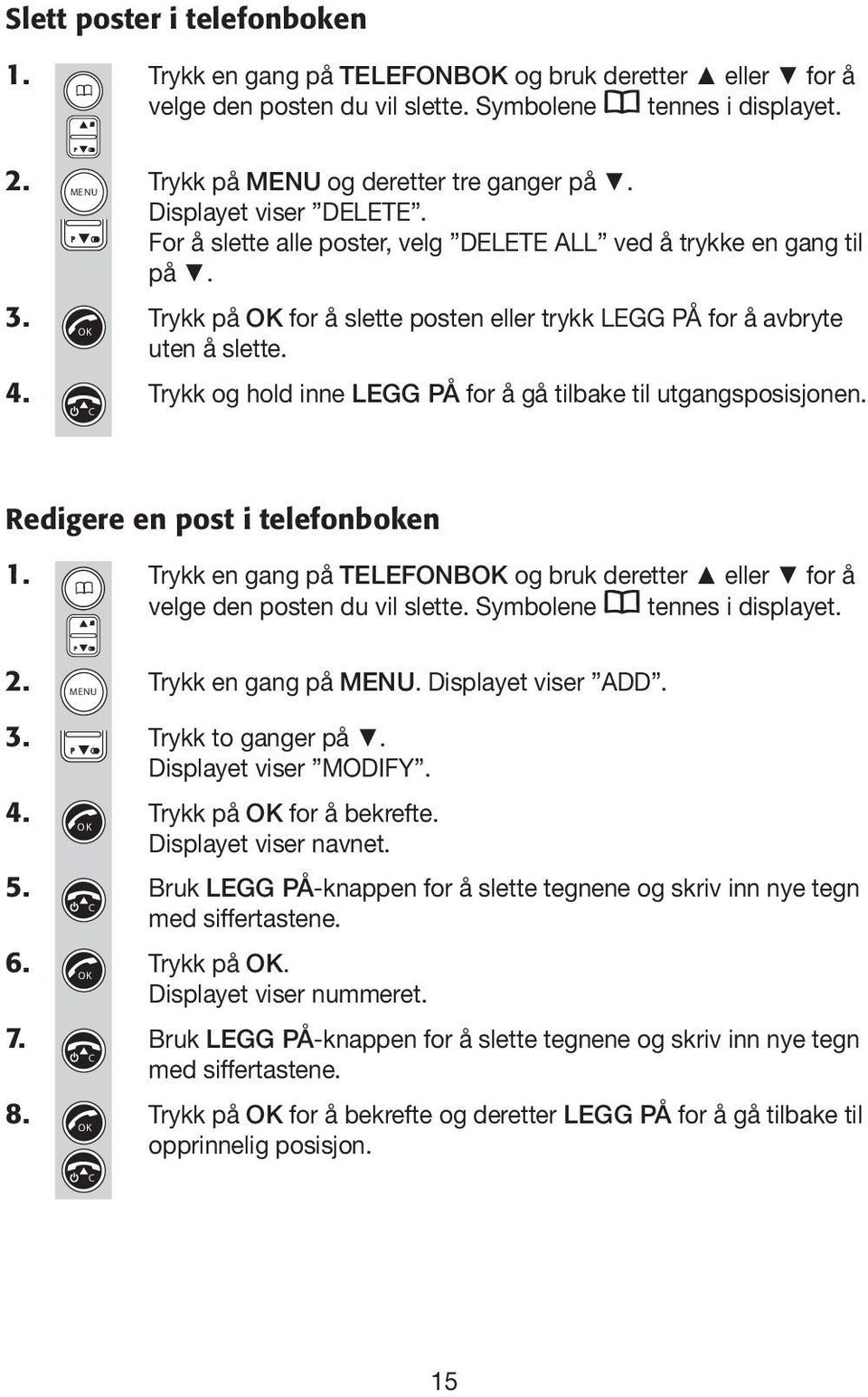 Trykk på for å slette posten eller trykk LEGG PÅ for å avbryte uten å slette. 4. Trykk og hold inne LEGG PÅ for å gå tilbake til utgangsposisjonen. AB AB Redigere en post i telefonboken AB 1.