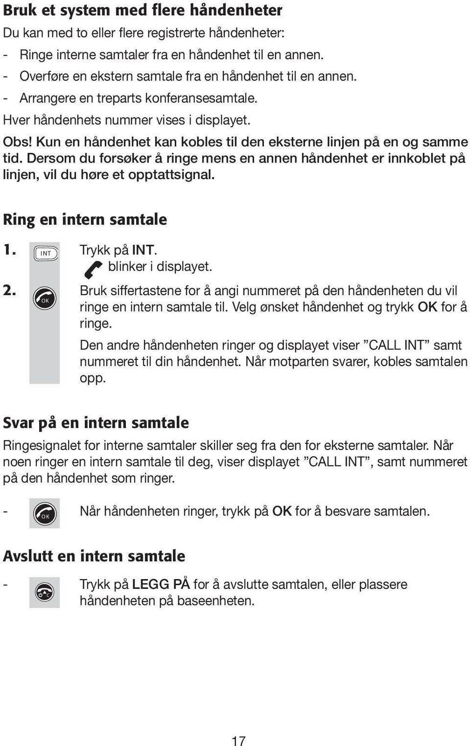 Kun en håndenhet kan kobles til den eksterne linjen på en og samme tid. Dersom du forsøker å ringe mens en annen håndenhet er innkoblet på linjen, vil du høre et opptattsignal.