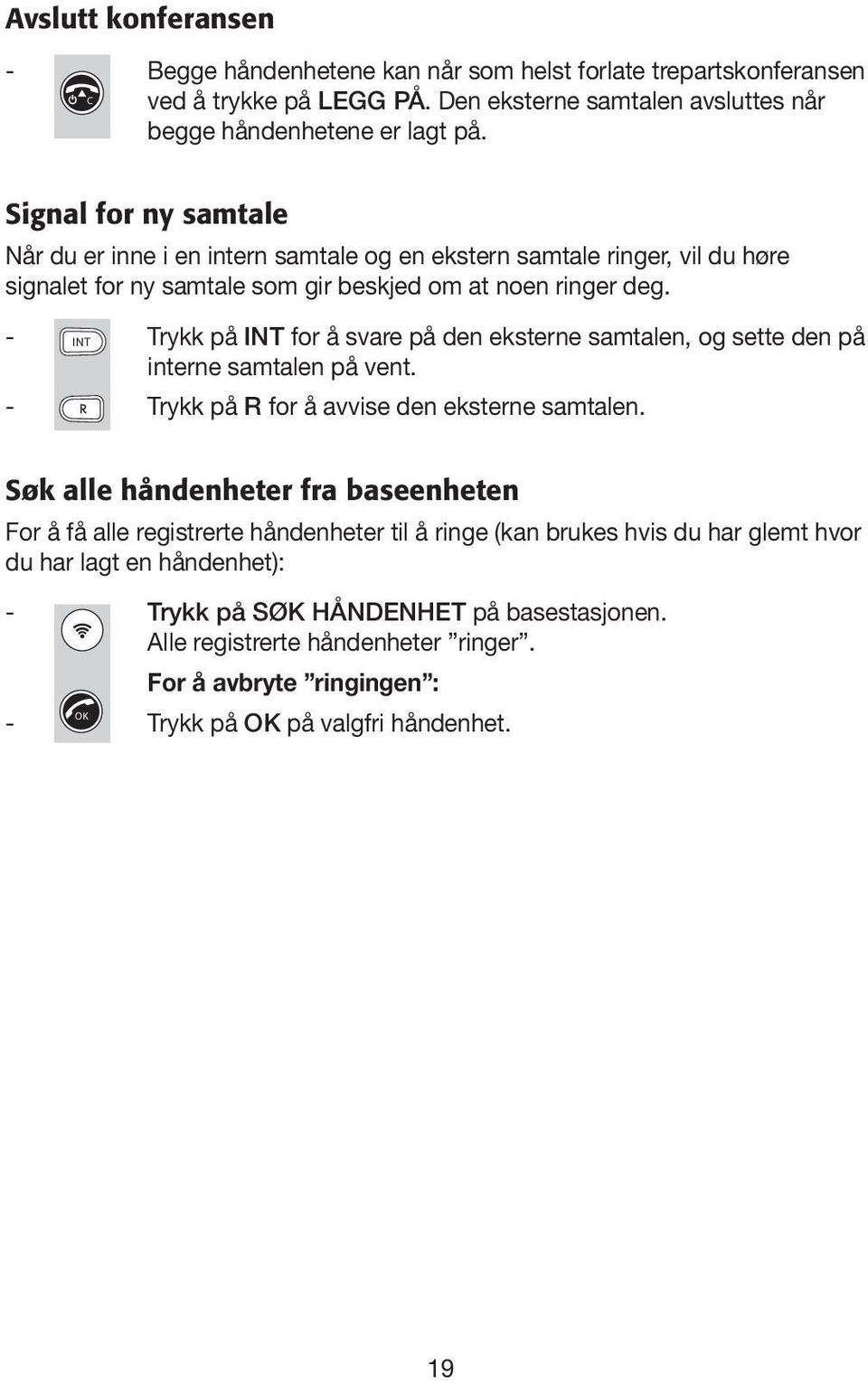 - Trykk på for å svare på den eksterne samtalen, og sette den på interne samtalen på vent. - Trykk på R for å avvise den eksterne samtalen.