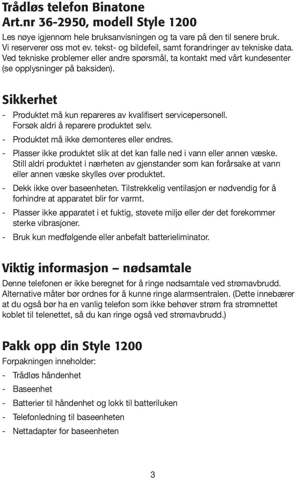 Sikkerhet - Produktet må kun repareres av kvalifisert servicepersonell. Forsøk aldri å reparere produktet selv. - Produktet må ikke demonteres eller endres.