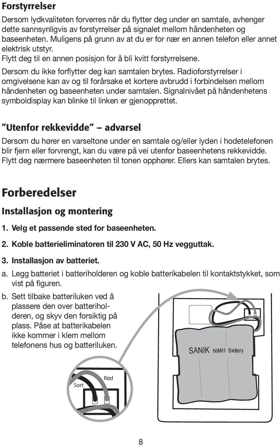 Radioforstyrrelser i omgivelsene kan av og til forårsake et kortere avbrudd i forbindelsen mellom håndenheten og baseenheten under samtalen.