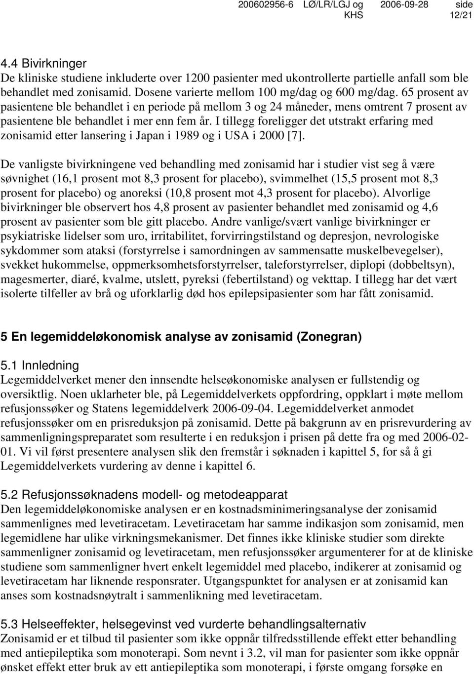 I tillegg foreligger det utstrakt erfaring med zonisamid etter lansering i Japan i 1989 og i USA i 2000 [7].