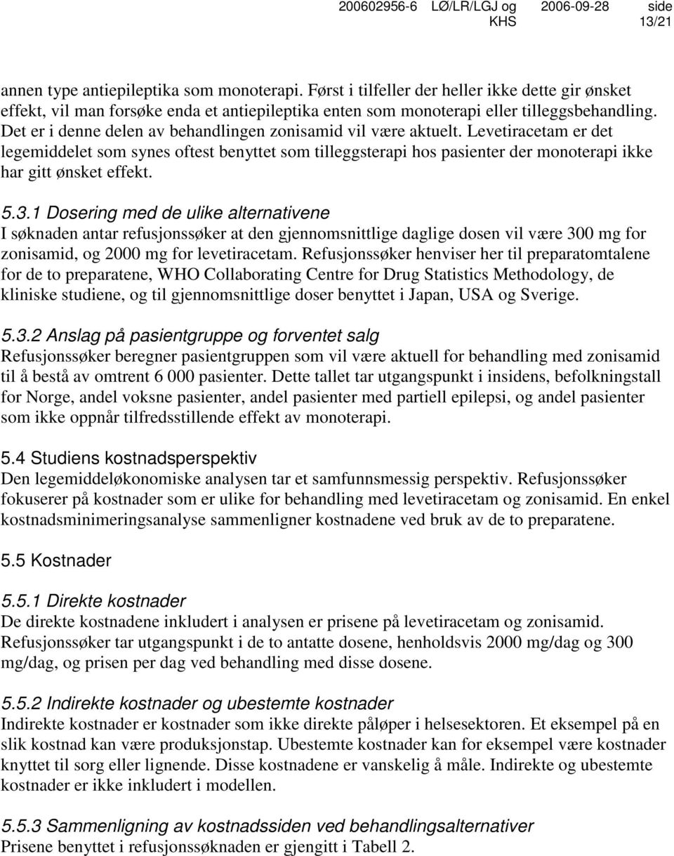 Levetiracetam er det legemiddelet som synes oftest benyttet som tilleggsterapi hos pasienter der monoterapi ikke har gitt ønsket effekt. 5.3.