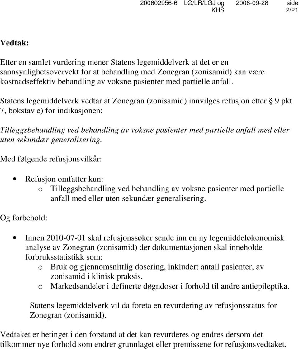 Statens legemiddelverk vedtar at Zonegran (zonisamid) innvilges refusjon etter 9 pkt 7, bokstav e) for indikasjonen: Tilleggsbehandling ved behandling av voksne pasienter med partielle anfall med