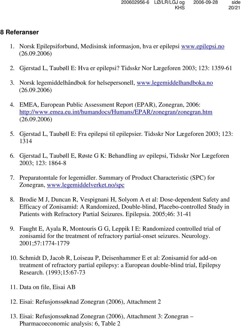 int/humandocs/humans/epar/zonegran/zonegran.htm (26.09.2006) 5. Gjerstad L, Taubøll E: Fra epilepsi til epilepsier. Tidsskr Nor Lægeforen 2003; 123: 1314 6.