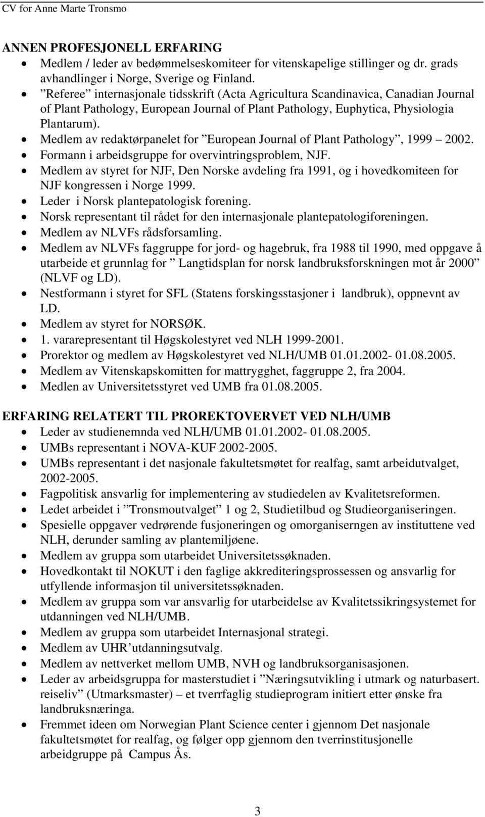 Medlem av redaktørpanelet for European Journal of Plant Pathology, 1999 2002. Formann i arbeidsgruppe for overvintringsproblem, NJF.