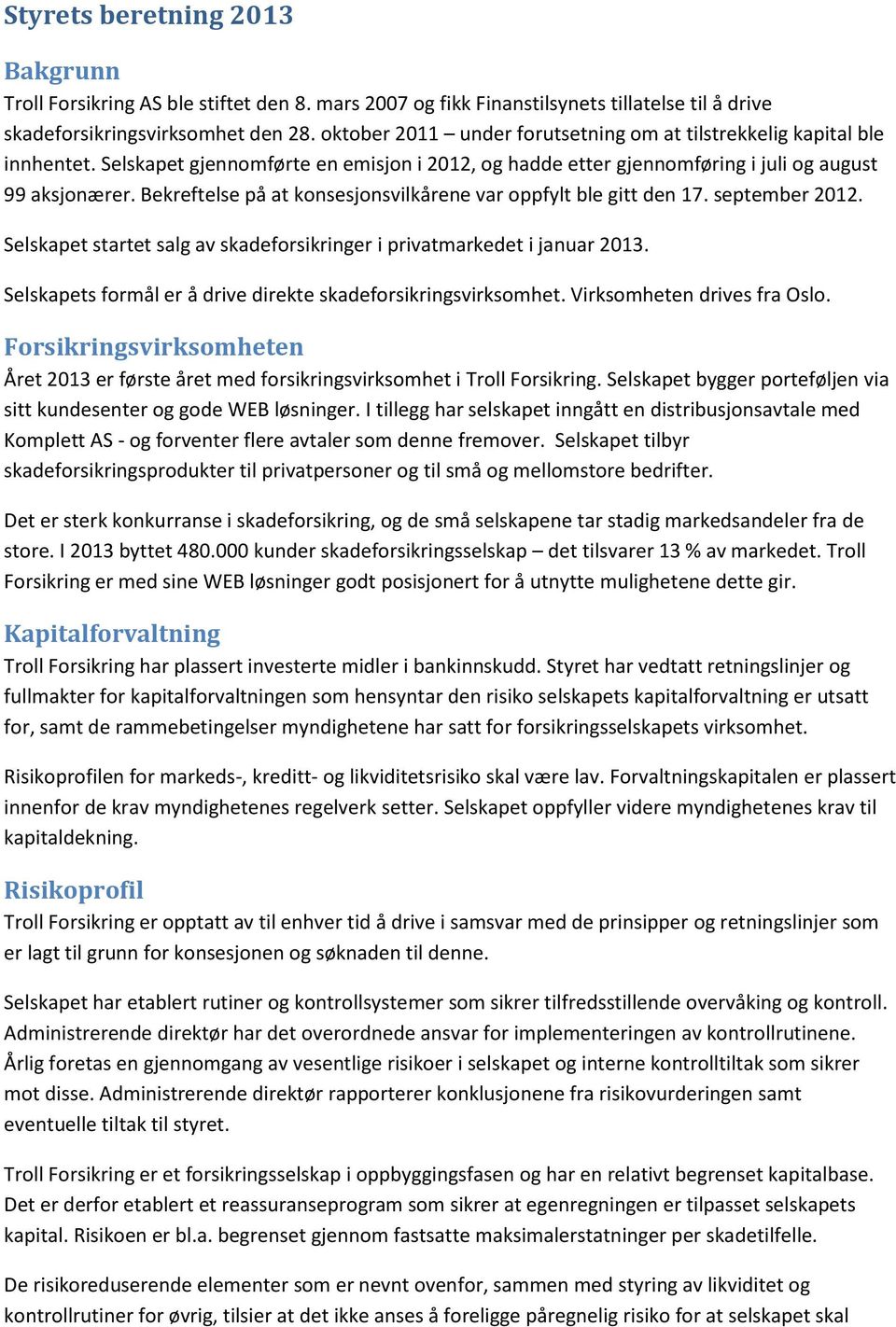 Bekreftelse på at konsesjonsvilkårene var oppfylt ble gitt den 17. september 2012. Selskapet startet salg av skadeforsikringer i privatmarkedet i januar 2013.