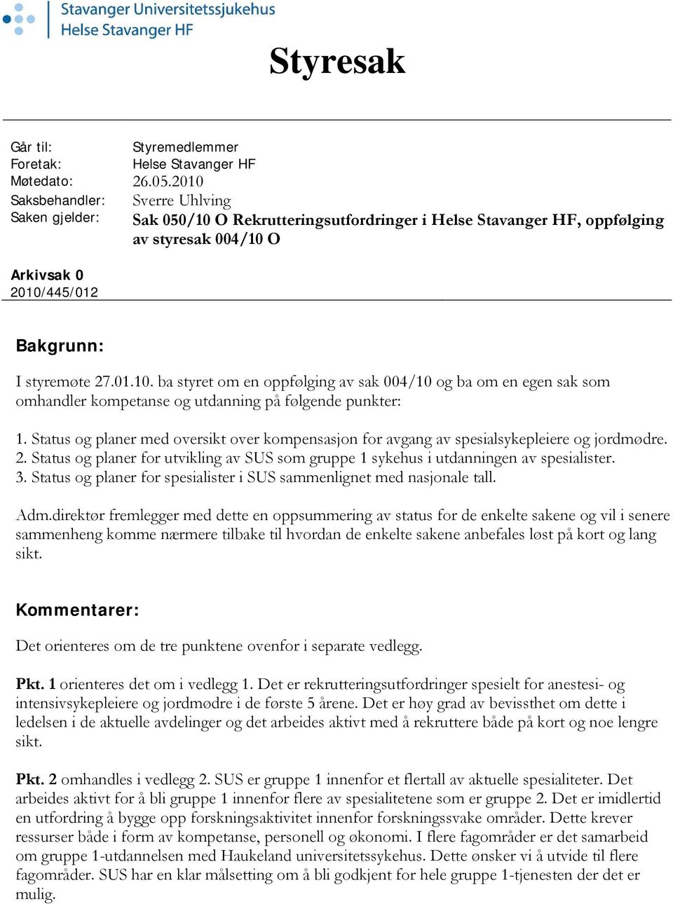 Status og planer med oversikt over kompensasjon for avgang av spesialsykepleiere og jordmødre. 2. Status og planer for utvikling av SUS som gruppe 1 sykehus i utdanningen av spesialister. 3.