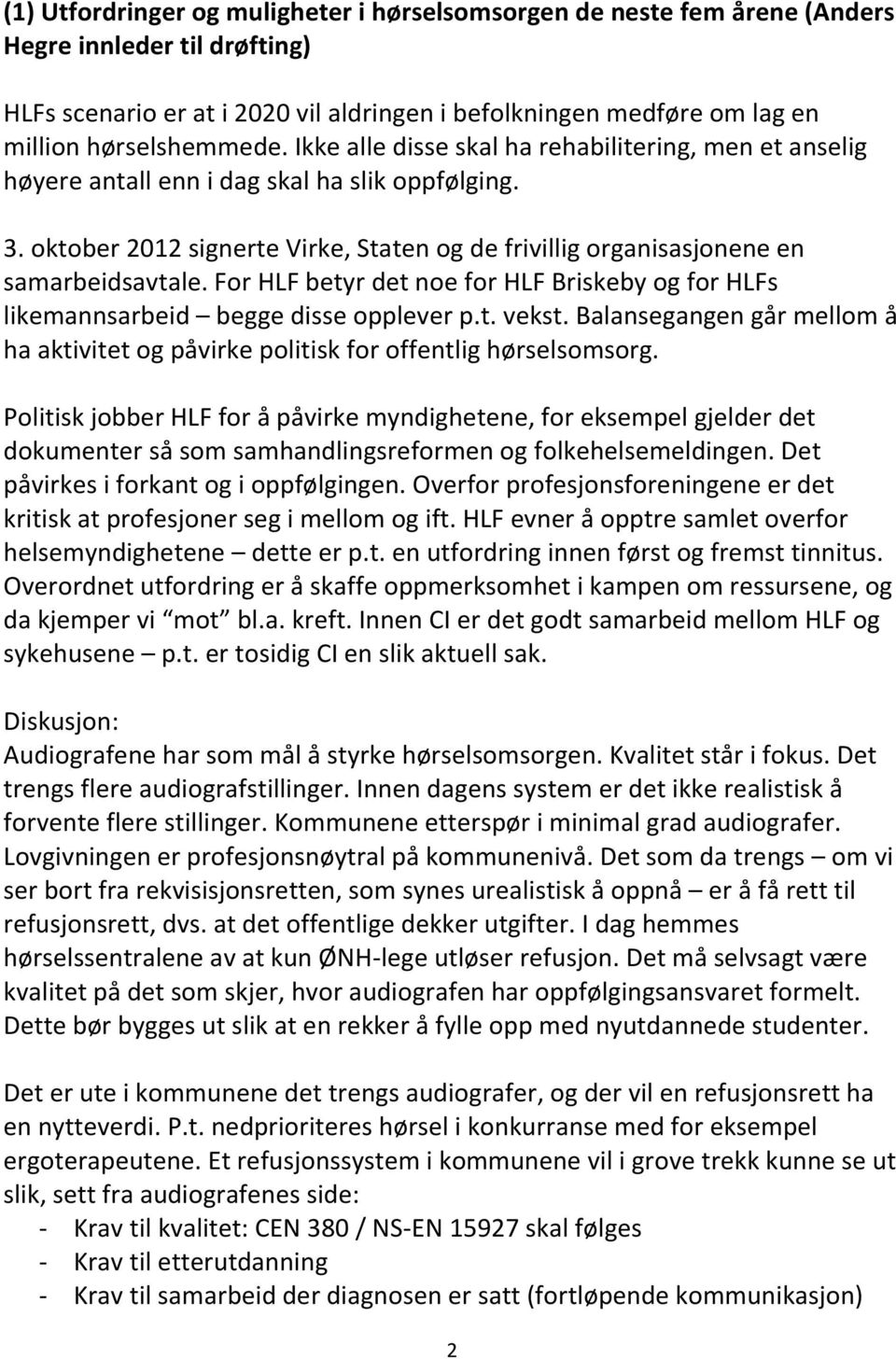 oktober 2012 signerte Virke, Staten og de frivillig organisasjonene en samarbeidsavtale. For HLF betyr det noe for HLF Briskeby og for HLFs likemannsarbeid begge disse opplever p.t. vekst.