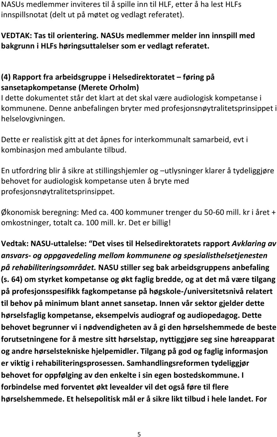(4) Rapport fra arbeidsgruppe i Helsedirektoratet føring på sansetapkompetanse (Merete Orholm) I dette dokumentet står det klart at det skal være audiologisk kompetanse i kommunene.