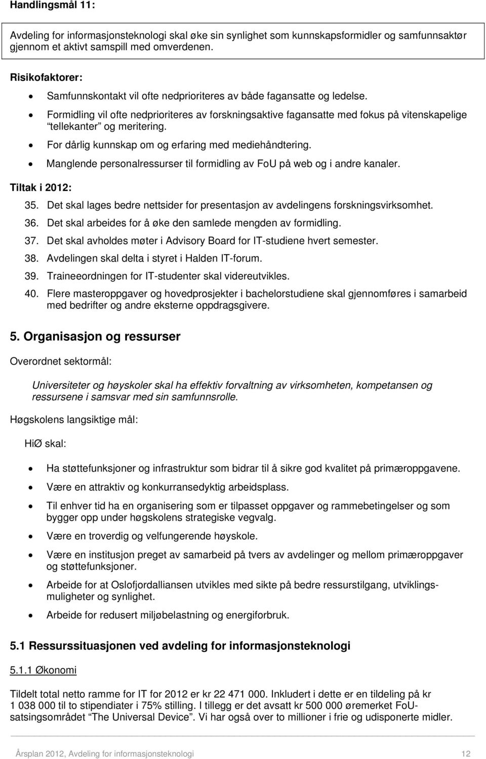 For dårlig kunnskap om og erfaring med mediehåndtering. Manglende personalressurser til formidling av FoU på web og i andre kanaler. 35.