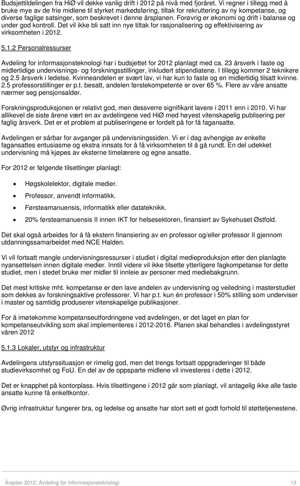 Forøvrig er økonomi og drift i balanse og under god kontroll. Det vil ikke bli satt inn nye tiltak for rasjonalisering og effektivisering av virksomheten i 2012