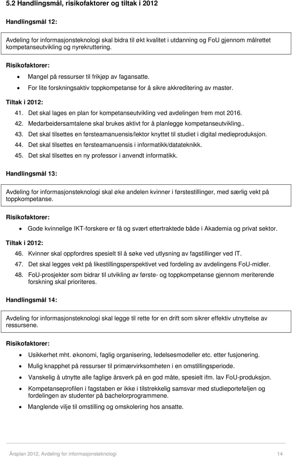 Det skal lages en plan for kompetanseutvikling ved avdelingen frem mot 2016. 42. Medarbeidersamtalene skal brukes aktivt for å planlegge kompetanseutvikling.. 43.