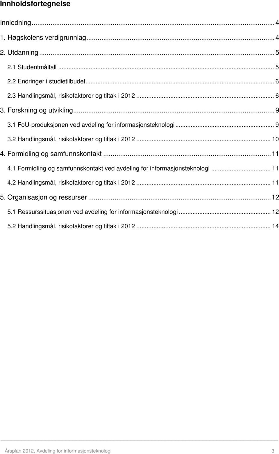 .. 10 4. Formidling og samfunnskontakt... 11 4.1 Formidling og samfunnskontakt ved avdeling for informasjonsteknologi... 11 4.2 Handlingsmål, risikofaktorer og tiltak i 2012... 11 5.