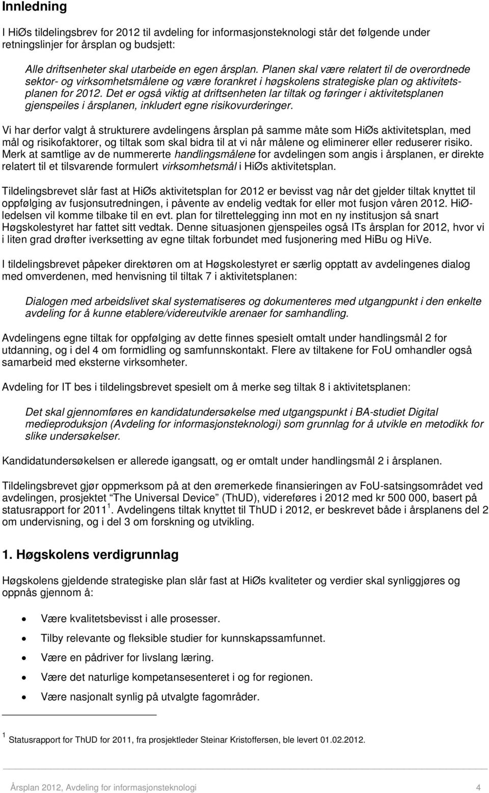 Det er også viktig at driftsenheten lar tiltak og føringer i aktivitetsplanen gjenspeiles i årsplanen, inkludert egne risikovurderinger.