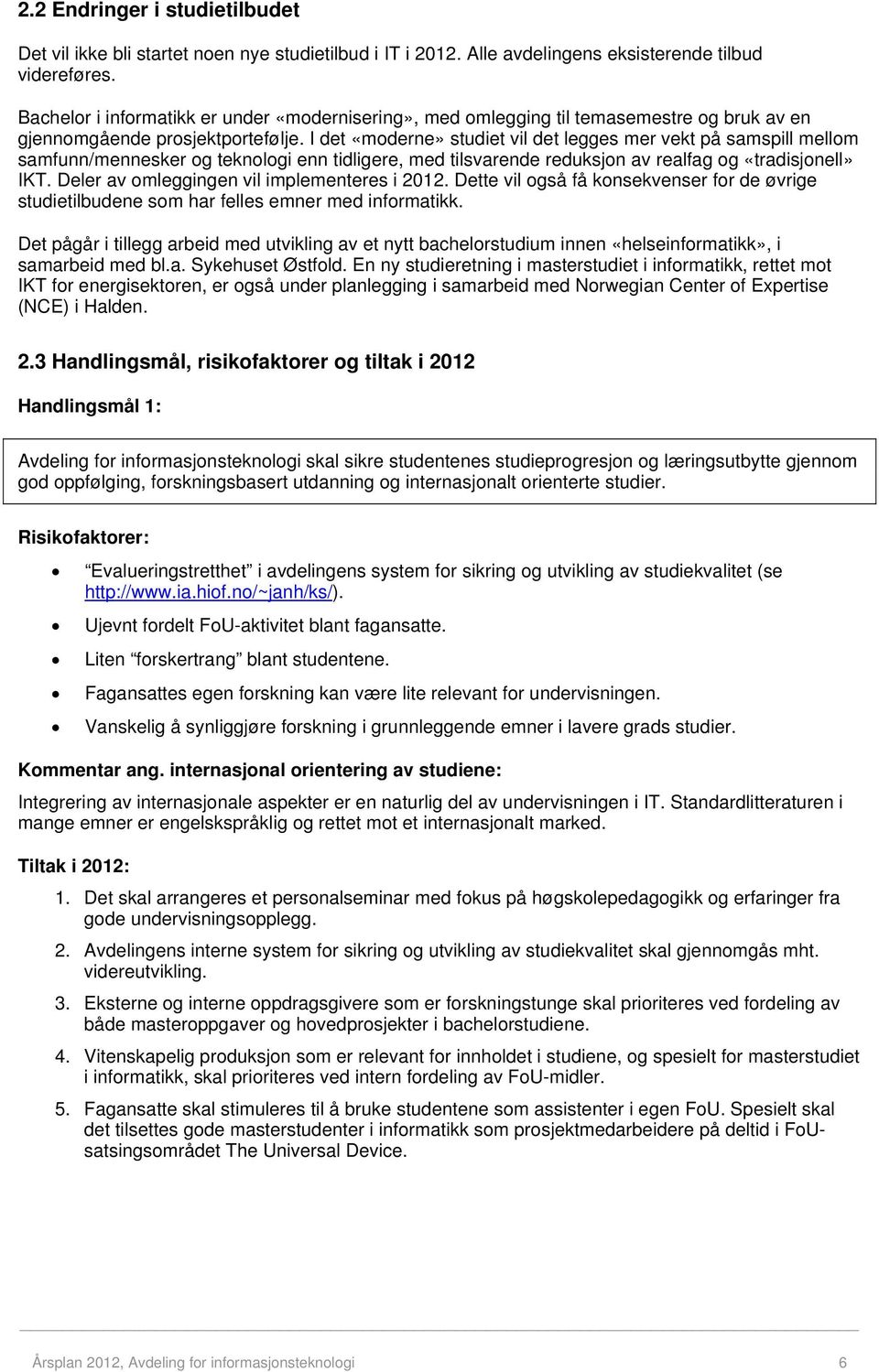 I det «moderne» studiet vil det legges mer vekt på samspill mellom samfunn/mennesker og teknologi enn tidligere, med tilsvarende reduksjon av realfag og «tradisjonell» IKT.