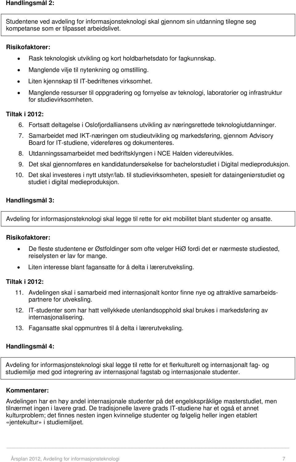 Manglende ressurser til oppgradering og fornyelse av teknologi, laboratorier og infrastruktur for studievirksomheten. 6.