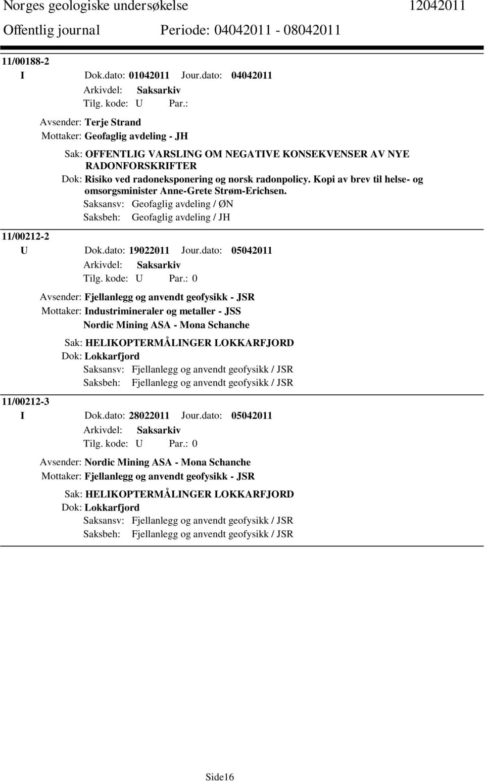 Kopi av brev til helse- og omsorgsminister Anne-Grete Strøm-Erichsen. Saksansv: Geofaglig avdeling / ØN Saksbeh: Geofaglig avdeling / JH 11/00212-2 U Dok.dato: 19022011 Jour.