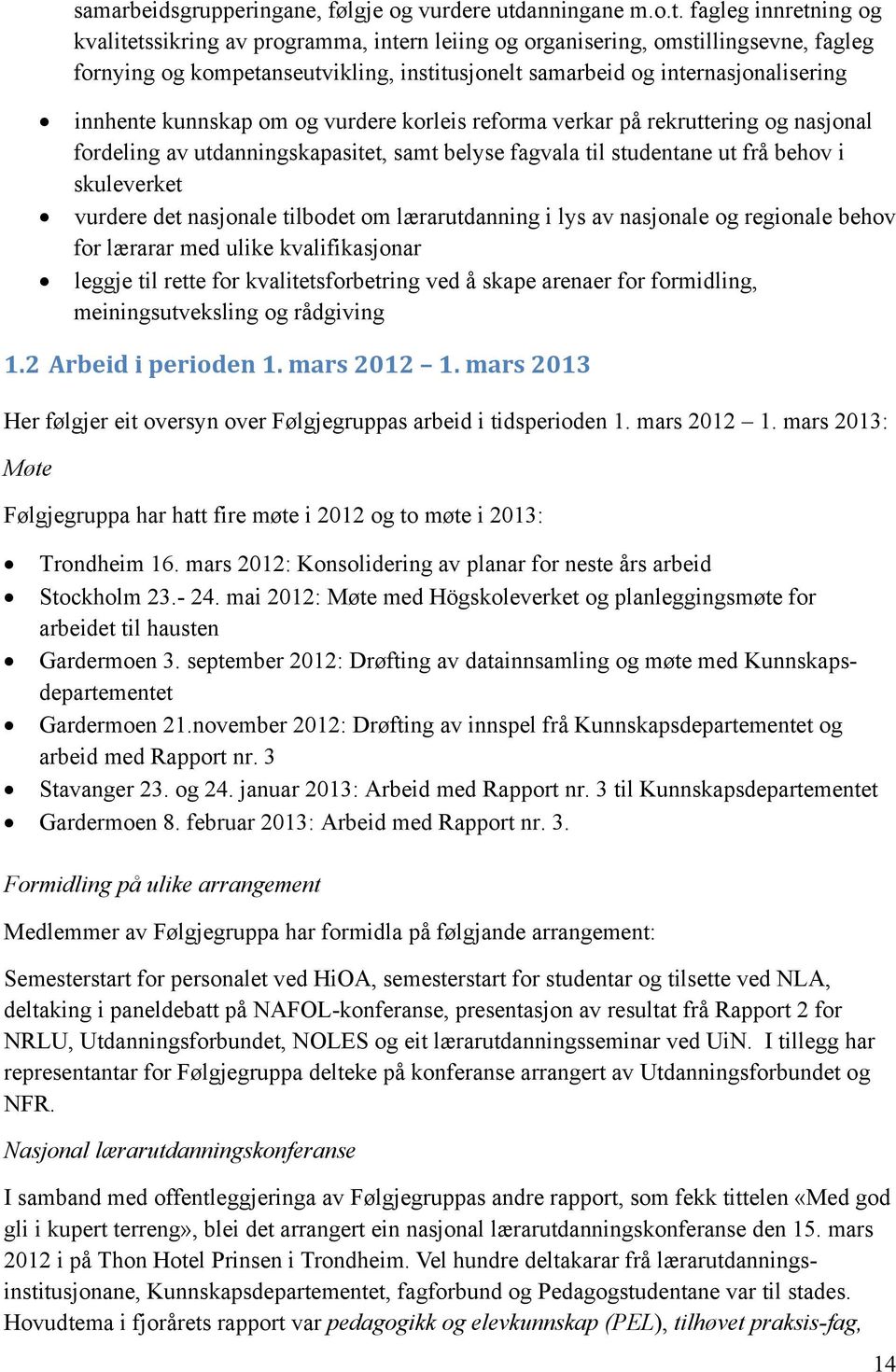 fagleg innretning og kvalitetssikring av programma, intern leiing og organisering, omstillingsevne, fagleg fornying og kompetanseutvikling, institusjonelt samarbeid og internasjonalisering innhente