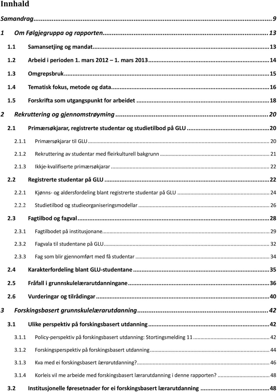 .. 20 2.1.1 Primærsøkjarar til GLU... 20 2.1.2 Rekruttering av studentar med fleirkulturell bakgrunn... 21 2.1.3 Ikkje kvalifiserte primærsøkjarar... 22 2.2 Registrerte studentar på GLU... 22 2.2.1 Kjønns og aldersfordeling blant registrerte studentar på GLU.