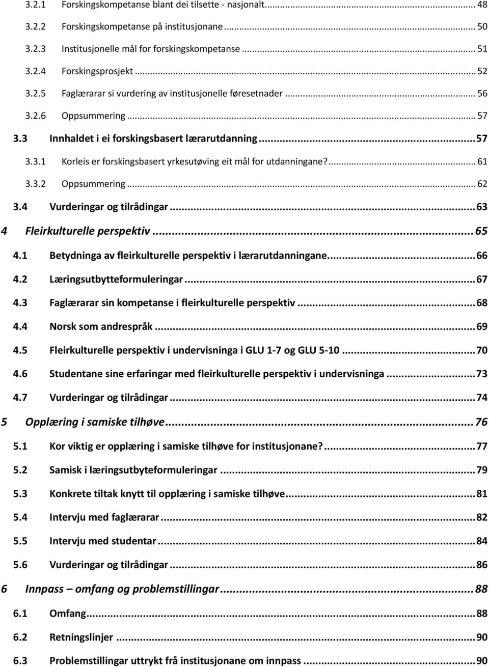 ... 61 3.3.2 Oppsummering... 62 3.4 Vurderingar og tilrådingar... 63 4 Fleirkulturelle perspektiv... 65 4.1 Betydninga av fleirkulturelle perspektiv i lærarutdanningane... 66 4.