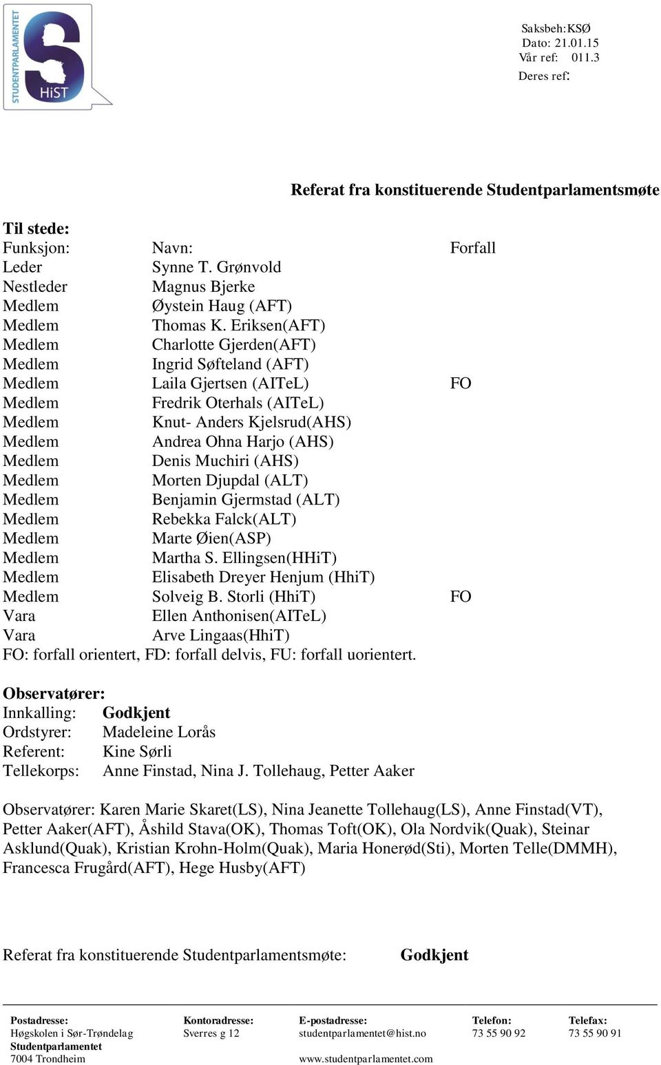 Eriksen(AFT) Medlem Charlotte Gjerden(AFT) Medlem Ingrid Søfteland (AFT) Medlem Laila Gjertsen (AITeL) FO Medlem Fredrik Oterhals (AITeL) Medlem Knut- Anders Kjelsrud(AHS) Medlem Andrea Ohna Harjo