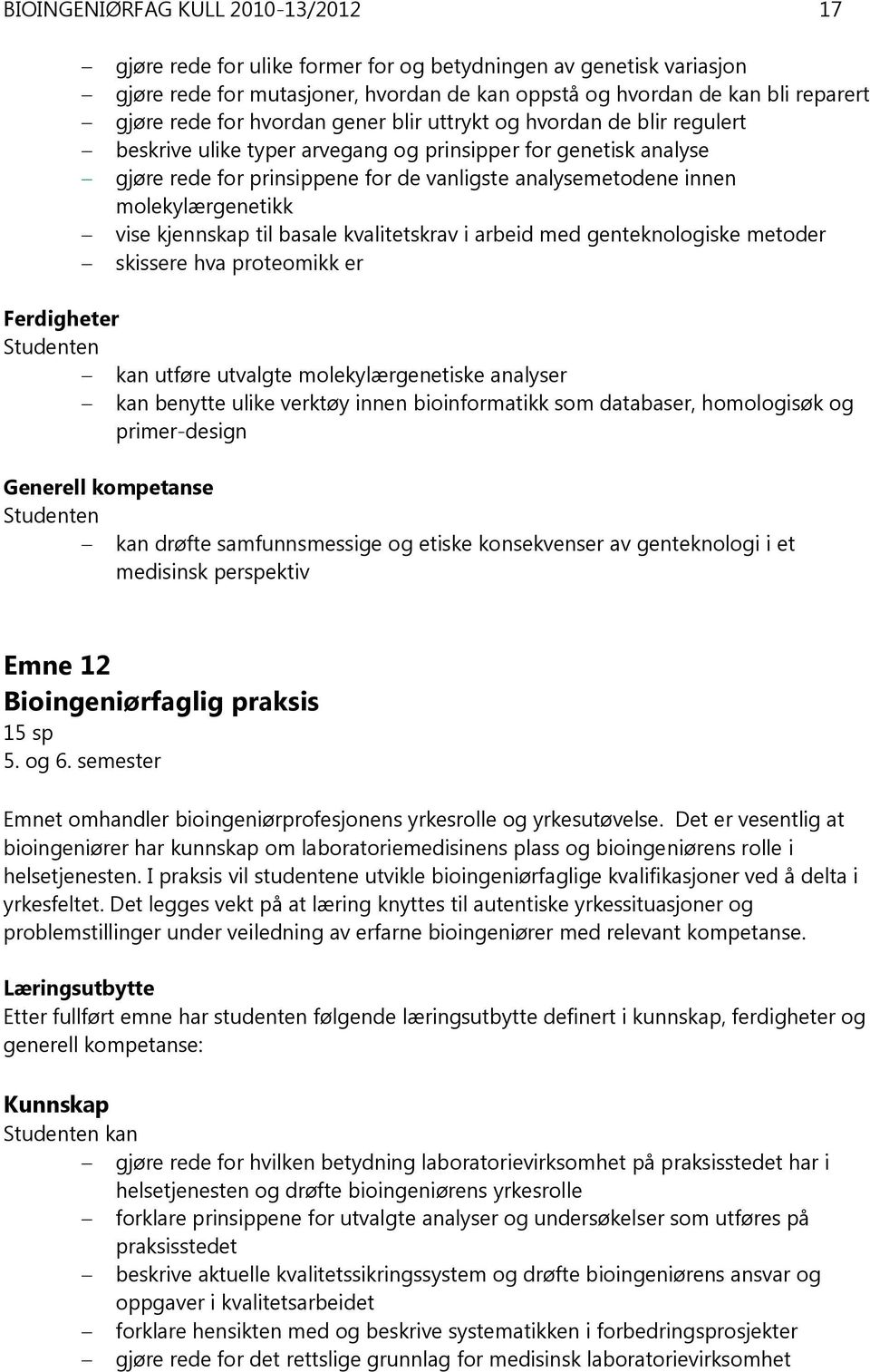 molekylærgenetikk vise kjennskap til basale kvalitetskrav i arbeid med genteknologiske metoder skissere hva proteomikk er Ferdigheter Studenten kan utføre utvalgte molekylærgenetiske analyser kan