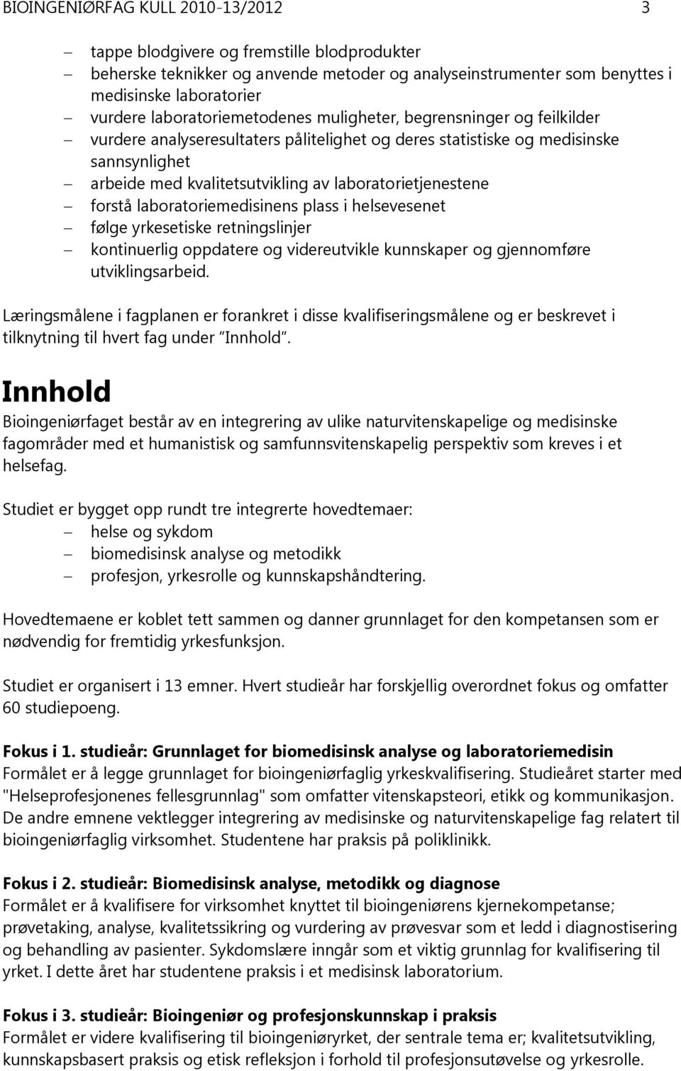 laboratorietjenestene forstå laboratoriemedisinens plass i helsevesenet følge yrkesetiske retningslinjer kontinuerlig oppdatere og videreutvikle kunnskaper og gjennomføre utviklingsarbeid.