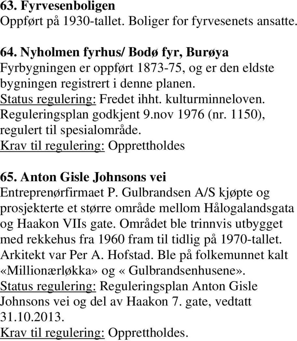 Reguleringsplan godkjent 9.nov 1976 (nr. 1150), regulert til spesialområde. 65. Anton Gisle Johnsons vei Entreprenørfirmaet P.