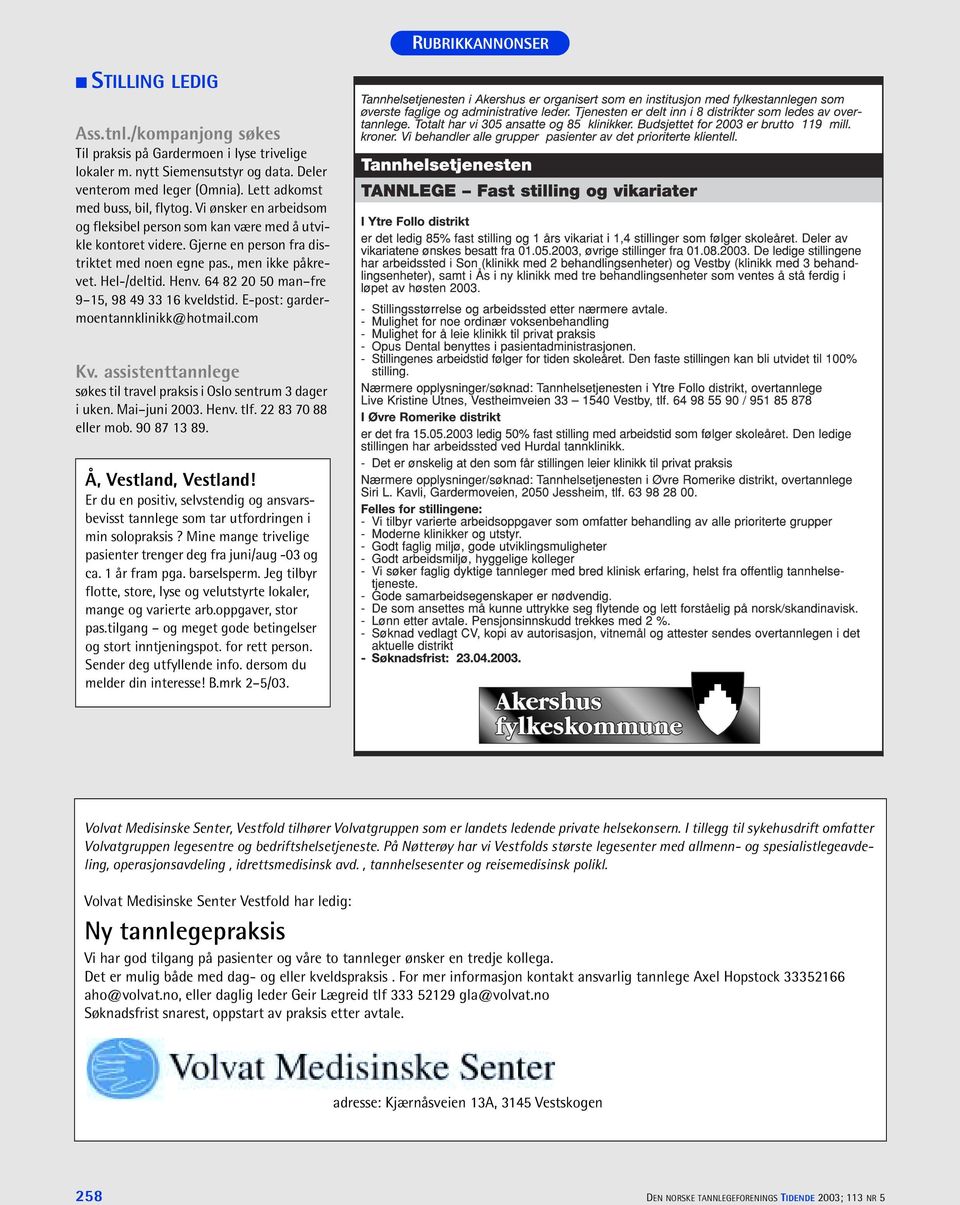 Hel-/deltid. Henv. 64 82 20 50 man fre 9 15, 98 49 33 16 kveldstid. E-post: gardermoentannklinikk@hotmail.com Kv. assistenttannlege søkes til travel praksis i Oslo sentrum 3 dager i uken.
