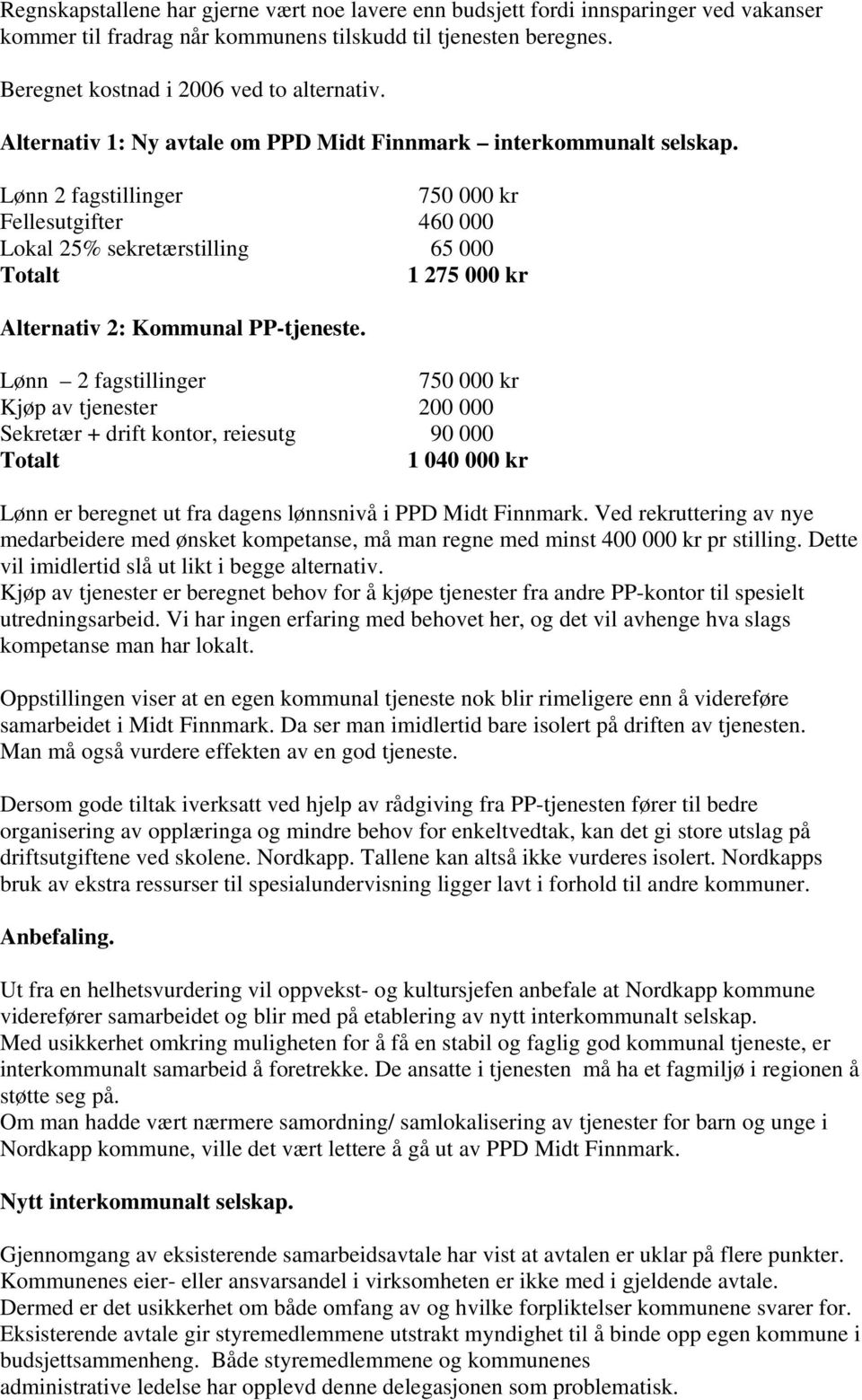 Lønn 2 fagstillinger 750 000 kr Fellesutgifter 460 000 Lokal 25% sekretærstilling 65 000 Totalt 1 275 000 kr Alternativ 2: Kommunal PP-tjeneste.