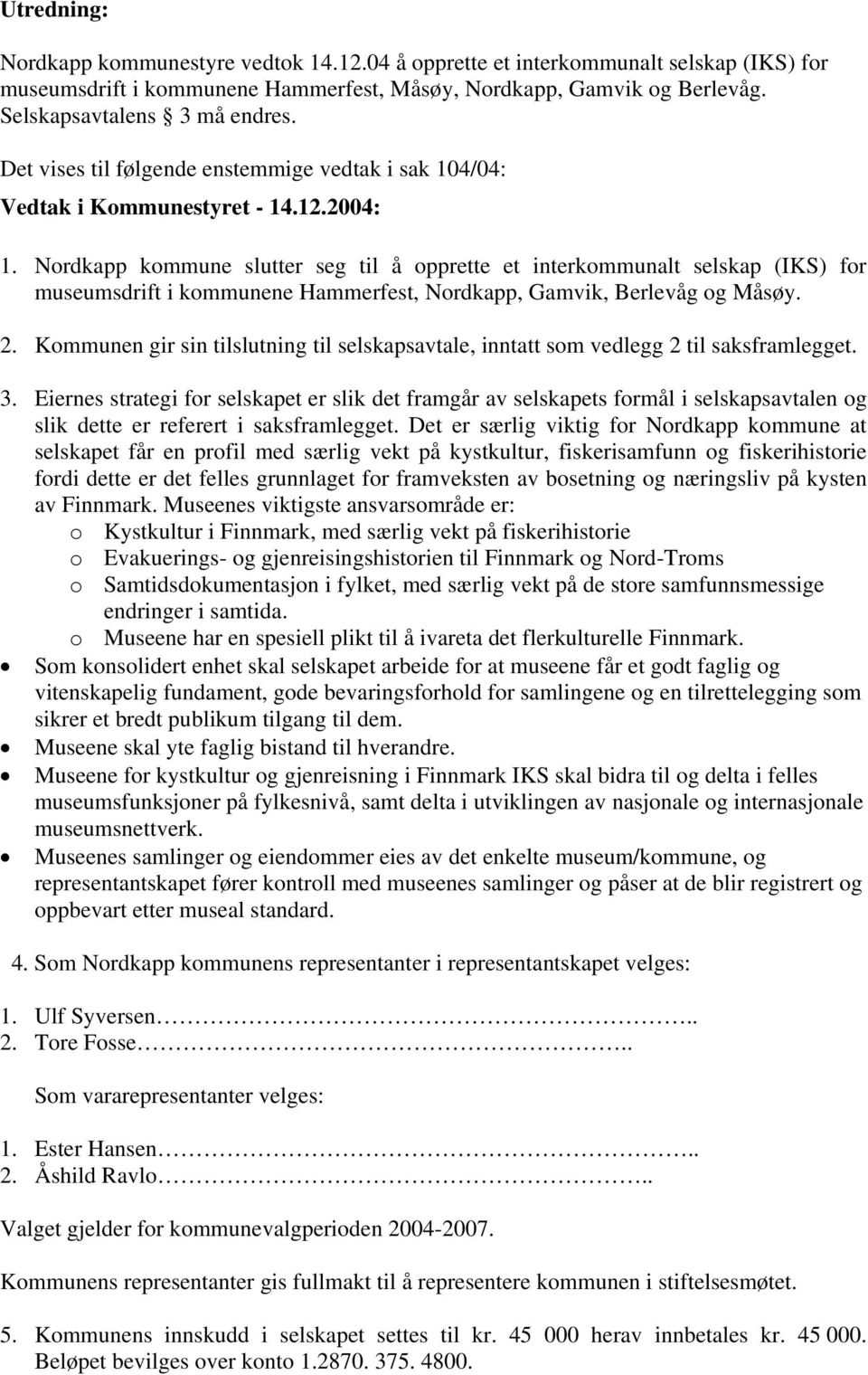 Nordkapp kommune slutter seg til å opprette et interkommunalt selskap (IKS) for museumsdrift i kommunene Hammerfest, Nordkapp, Gamvik, Berlevåg og Måsøy. 2.