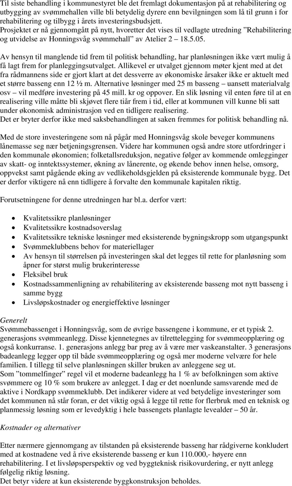 Av hensyn til manglende tid frem til politisk behandling, har planløsningen ikke vært mulig å få lagt frem for planleggingsutvalget.