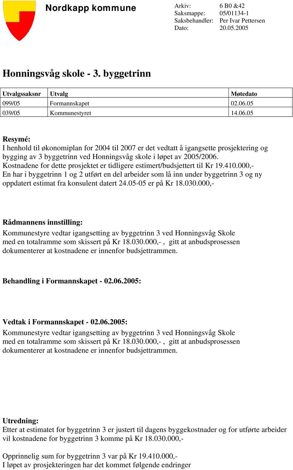 Kostnadene for dette prosjektet er tidligere estimert/budsjettert til Kr 19.410.