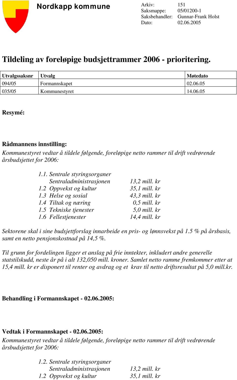 05 035/05 Kommunestyret 14.06.05 Resymé: Rådmannens innstilling: Kommunestyret vedtar å tildele følgende, foreløpige netto rammer til drift vedrørende årsbudsjettet for 2006: 1.1. Sentrale styringsorganer Sentraladministrasjonen 13,2 mill.