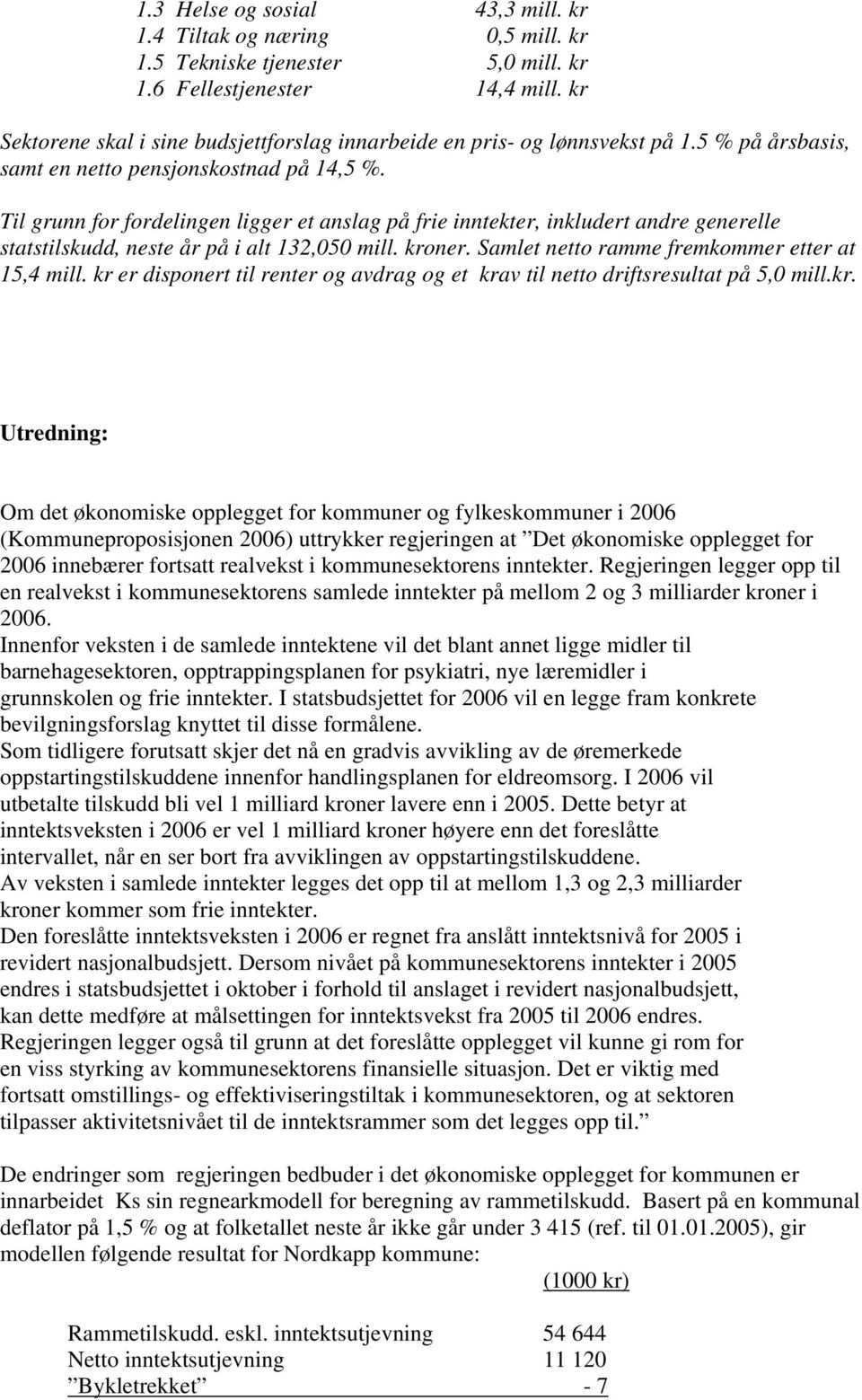 Til grunn for fordelingen ligger et anslag på frie inntekter, inkludert andre generelle statstilskudd, neste år på i alt 132,050 mill. kroner. Samlet netto ramme fremkommer etter at 15,4 mill.