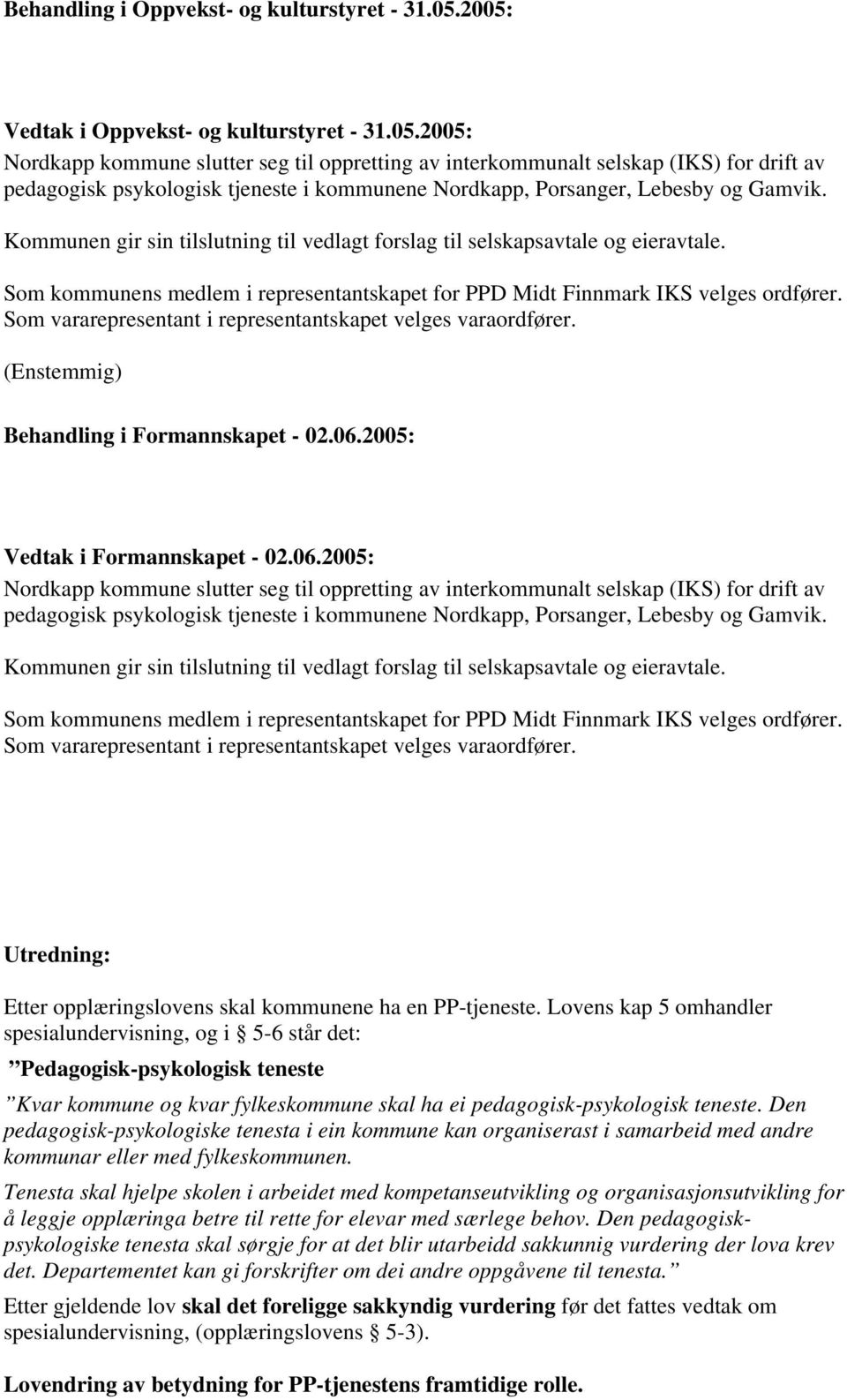 Kommunen gir sin tilslutning til vedlagt forslag til selskapsavtale og eieravtale. Som kommunens medlem i representantskapet for PPD Midt Finnmark IKS velges ordfører.