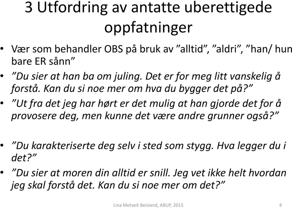 Ut fra det jeg har hørt er det mulig at han gjorde det for å provosere deg, men kunne det være andre grunner også?