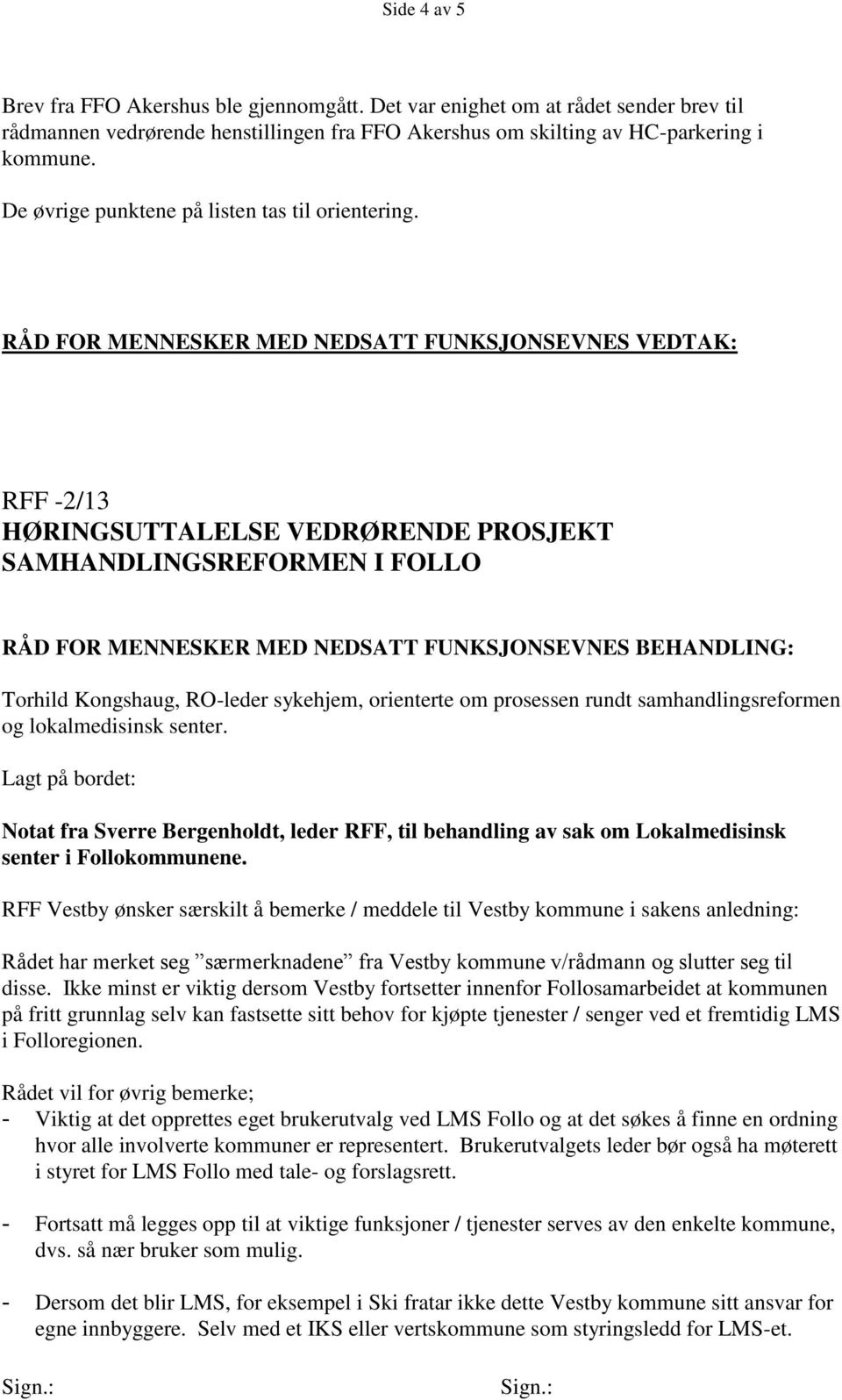 RÅD FOR MENNESKER MED NEDSATT FUNKSJONSEVNES VEDTAK: RFF -2/13 HØRINGSUTTALELSE VEDRØRENDE PROSJEKT SAMHANDLINGSREFORMEN I FOLLO RÅD FOR MENNESKER MED NEDSATT FUNKSJONSEVNES BEHANDLING: Torhild